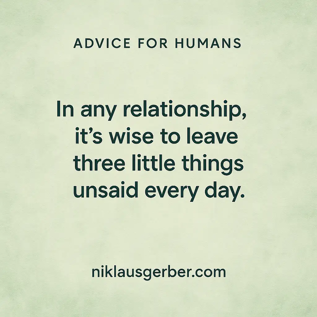 In any relationship, it's wise to leave three little things unsaid every day.
