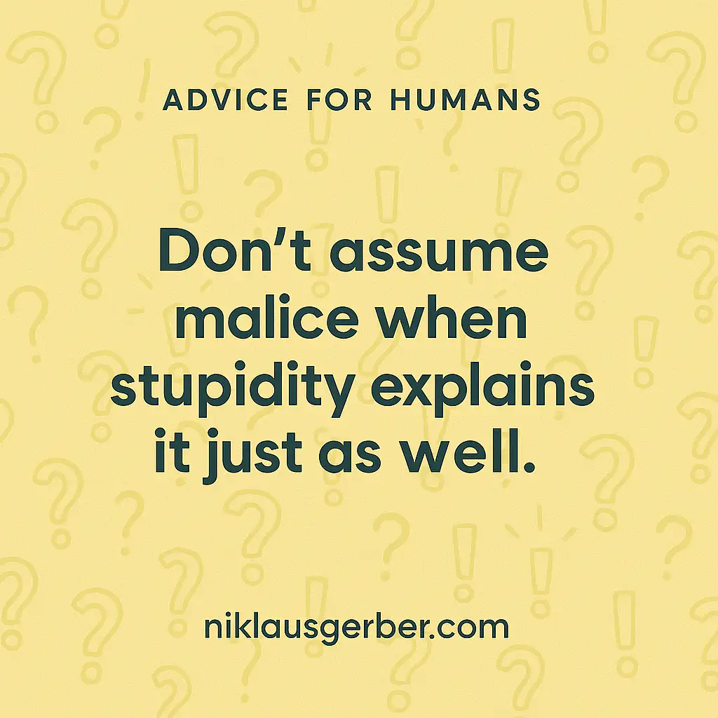 Don't assume malice when stupidity explains it just as well.