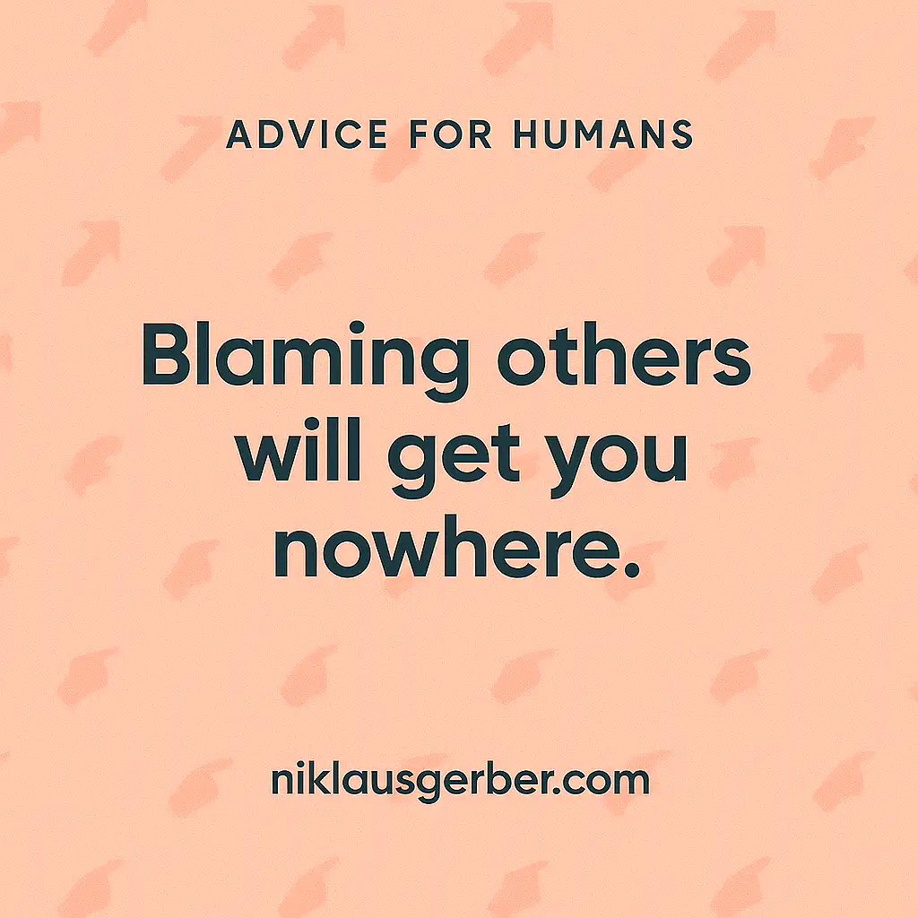 Blaming others will get you nowhere.