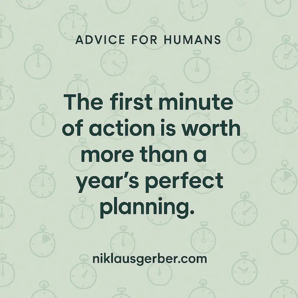 The first minute of action is worth more than a year's perfect planning.