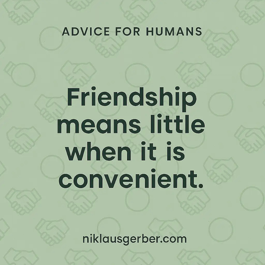 Friendship means little when it is convenient.