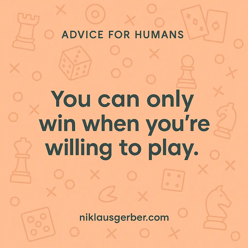 You can only win when you’re willing to play.