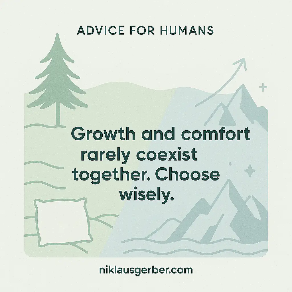 Growth and comfort rarely coexist together. Choose wisely.