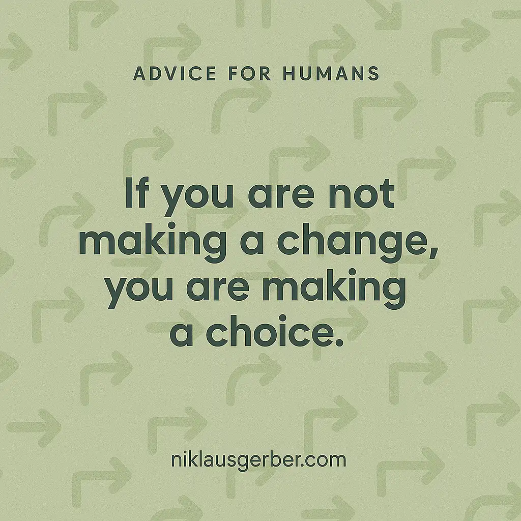 If you are not making a change, you are making a choice.