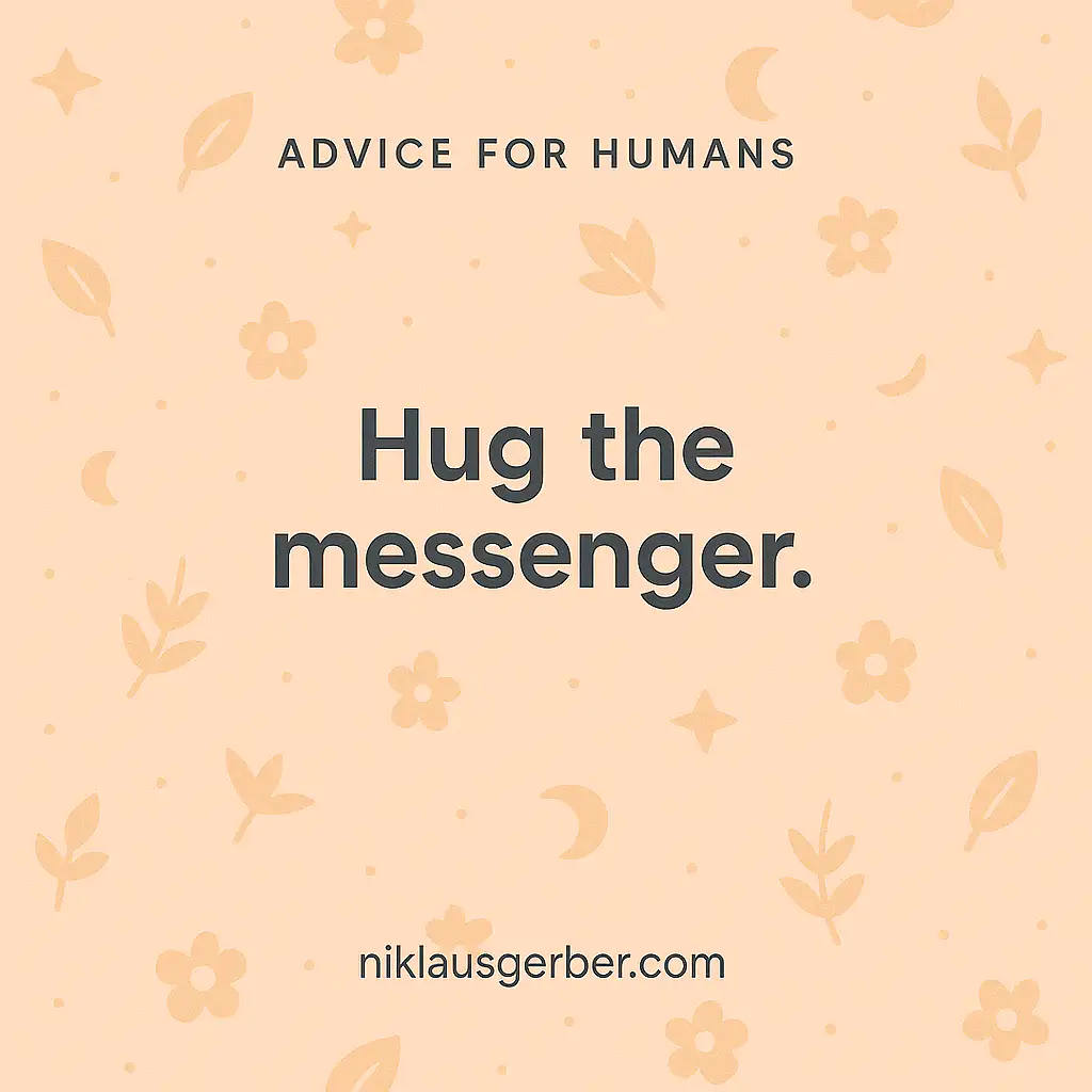 Hug the messenger.