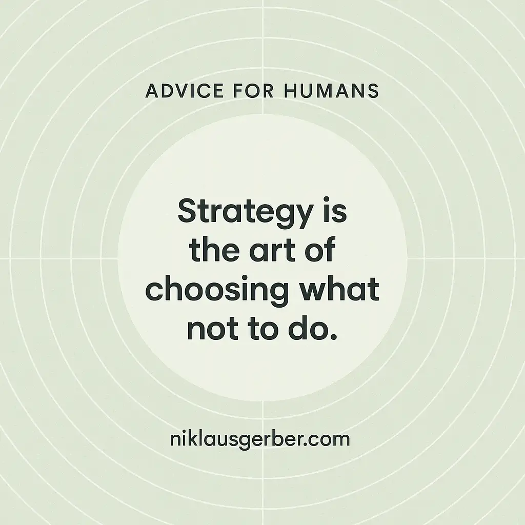 Strategy is the art of choosing what not to do.