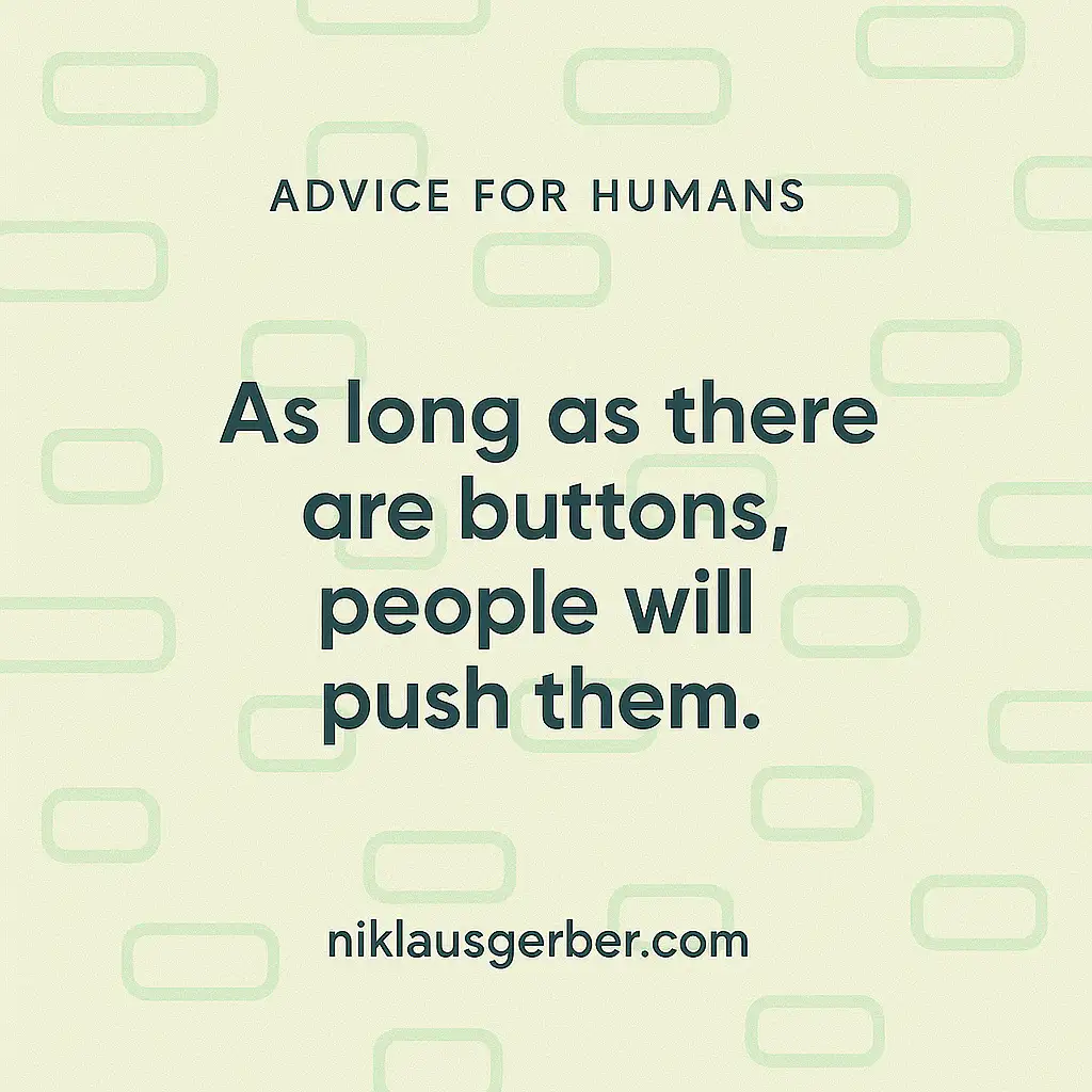 As long as there are buttons, people will push them.