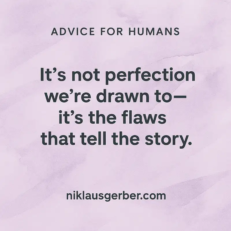 It’s not perfection we’re drawn to—it’s the flaws that tell the story.