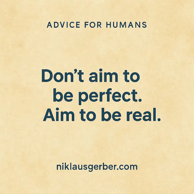 Don’t aim to be perfect. Aim to be real.