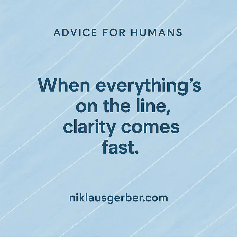 When everything’s on the line, clarity comes fast.