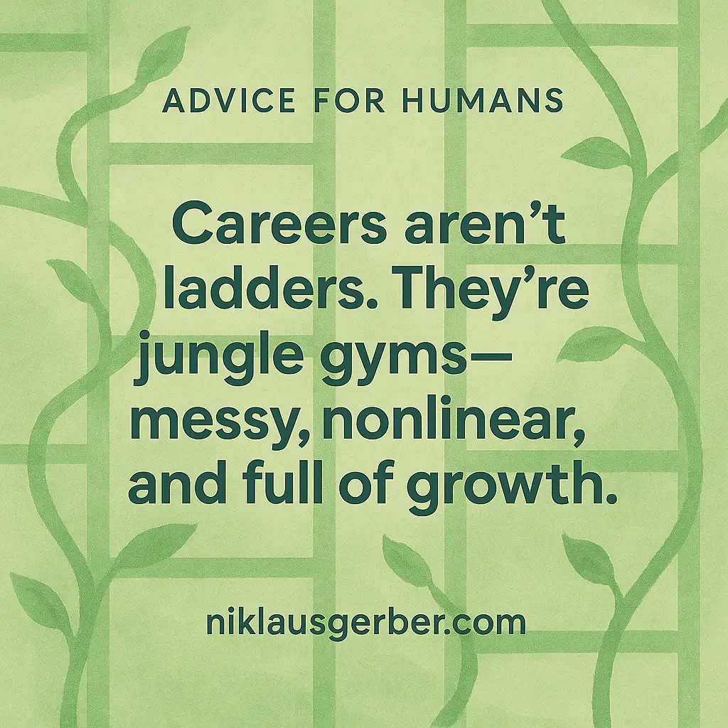 Careers aren’t ladders. They’re jungle gyms—messy, nonlinear, and full of growth.