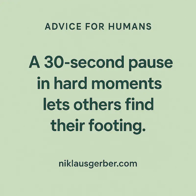A 30-second pause in hard moments lets others find their footing.