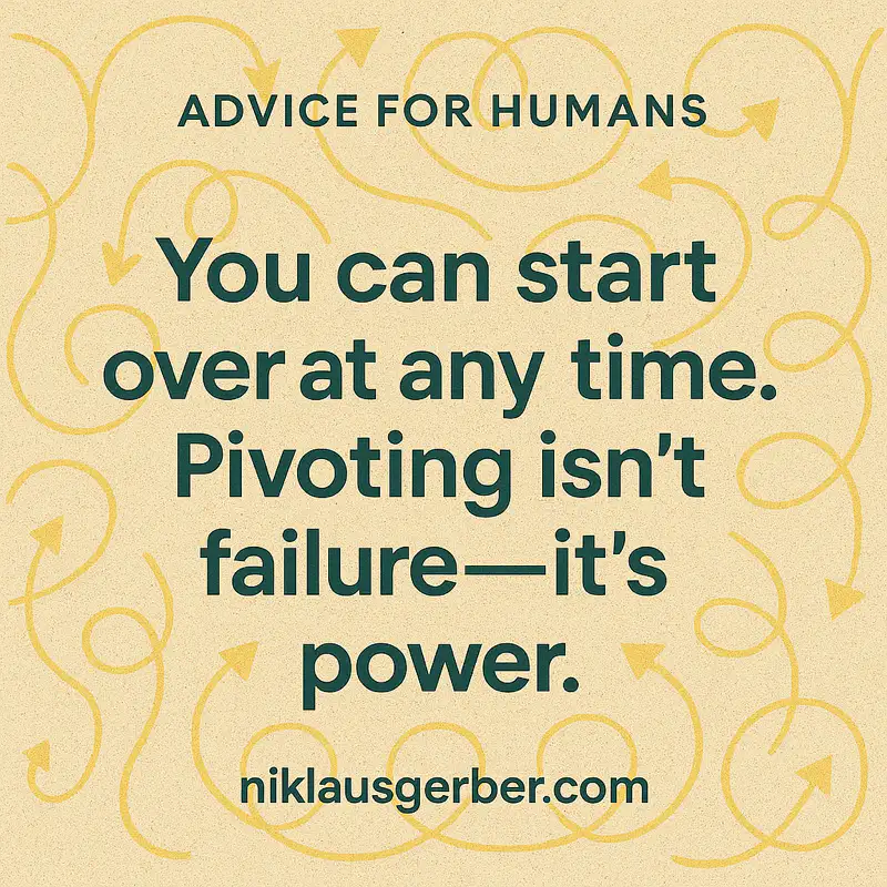 You can start over at any time. Pivoting isn’t failure—it’s power.