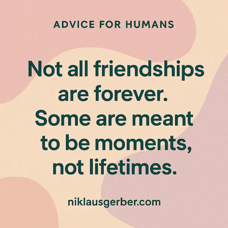 Not all friendships are forever. Some are meant to be moments, not lifetimes.