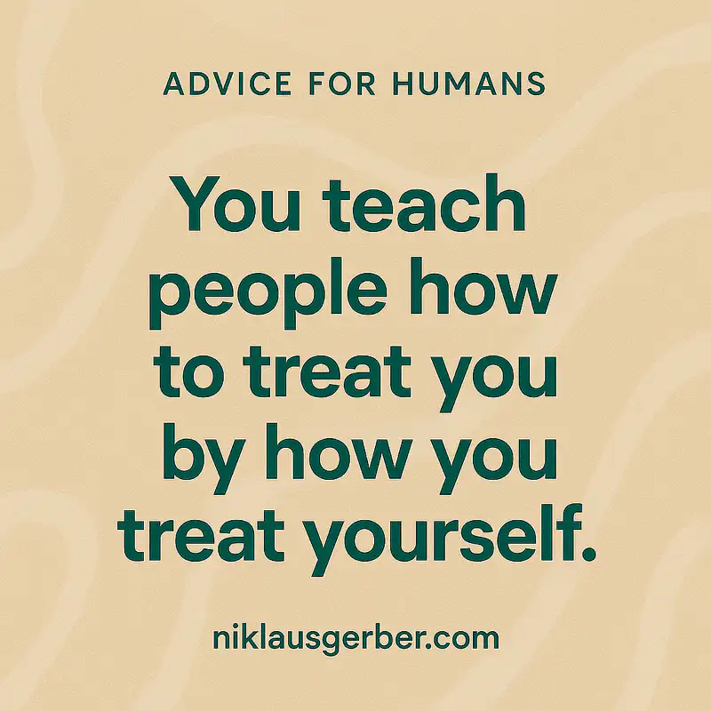 You teach people how to treat you by how you treat yourself.