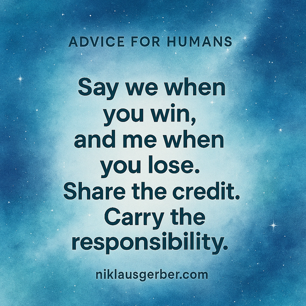 Say we when you win, and me when you lose. Share the credit. Carry the responsibility.